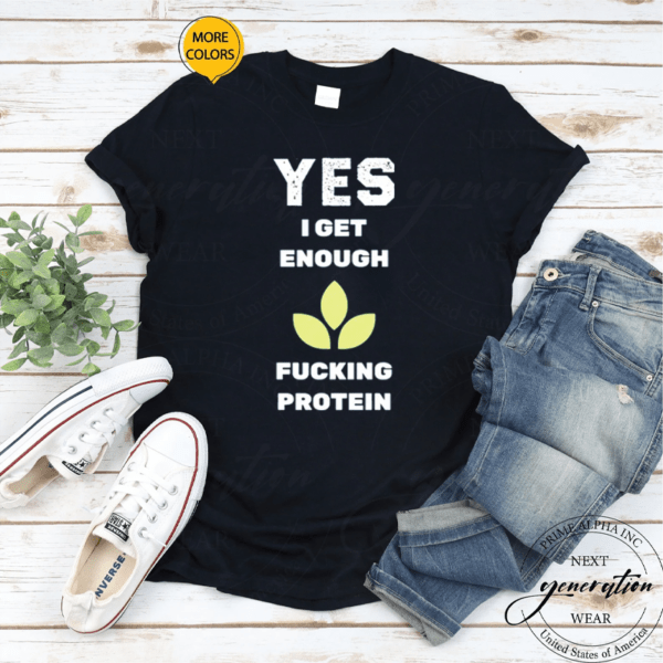 Yes I Get Enough Fucking Protein Shirts