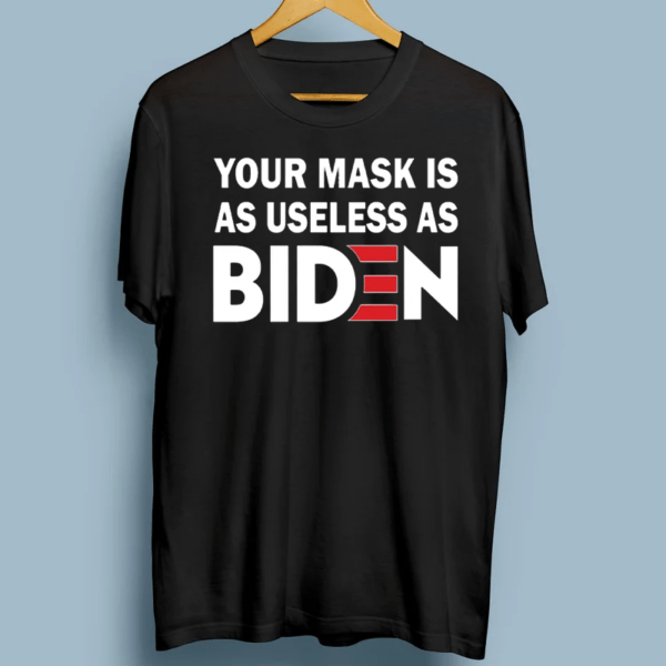 Your Mask Is As Useless As Biden Shirts