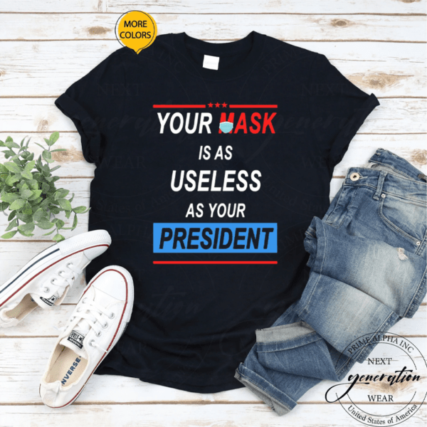 Your Mask Is As Useless As Your President T-Shirt