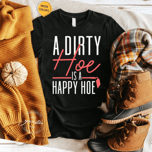 A Dirty Hoe Is A Happy Hoe Shirts