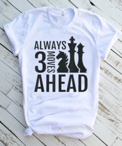 Always 3 Moves Ahead Chess Funny Shirts