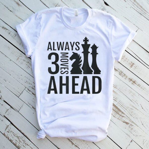 Always 3 Moves Ahead Chess Funny Shirts