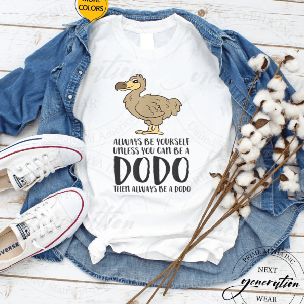 Always Be Yourself Unless You Can Be A Dodo Bird Shirts