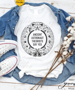 Ancient Aliens Ancient Astronaut Theorists Say Yes Shirts