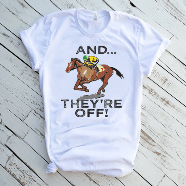 And Theyre Off Funny Horse Racing Gambling Shirts