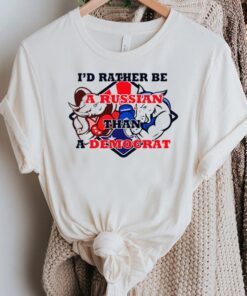 Andrew Wortman I’d Rather Be A Russian Than A Democrat Trump Shirts