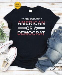 Are You An American Or A Democrat Anti Democrat Anti Biden T-Shirt