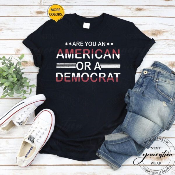 Are You An American Or A Democrat Anti Democrat Anti Biden T-Shirt