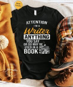 Attention Anything You Say Used In A Book Author Writer Shirts