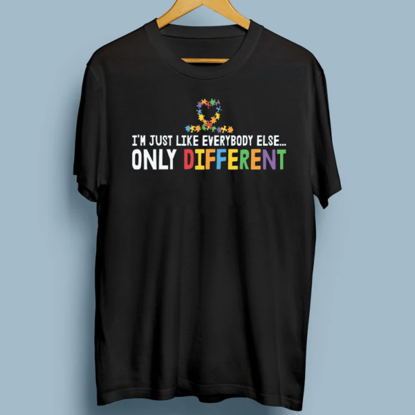 Autism Awareness Month Tshirts, Just Like Everybody Else Only Different T-Shirt