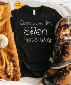 Because I'm Ellen That's Why TShirt