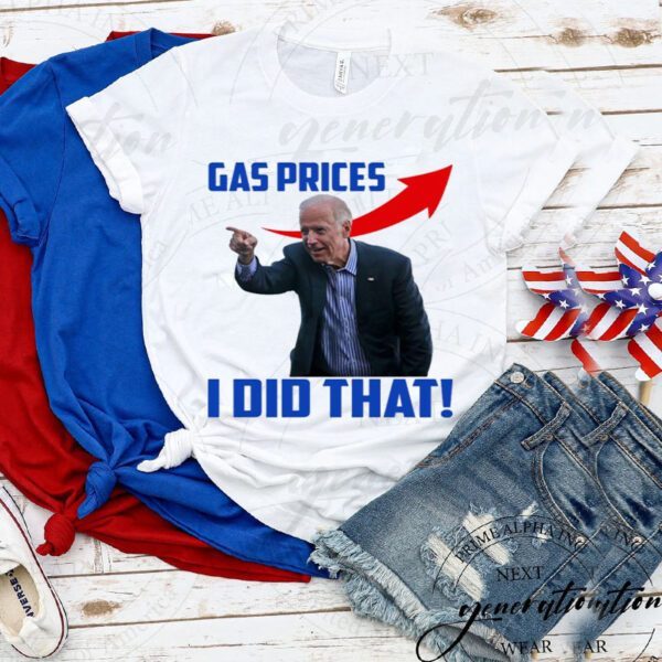 Biden – Gas Prices I Did That TShirt
