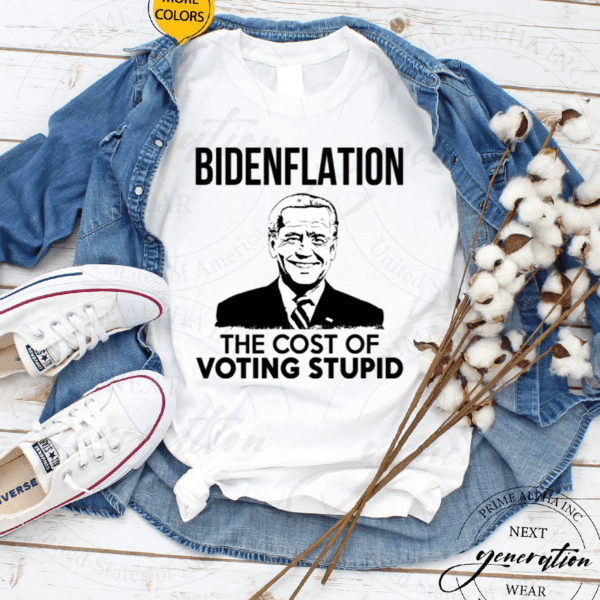 Bidenflation The Cost Of The Voting Stupid Shirt