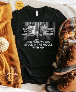 Clowns To The Left – Jokers To The Right – Stuck In The Middle With Him TShirt