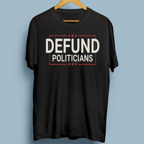 Defund The Politicians Libertarian Political Anti Government T-Shirt