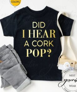 Did I Hear A Cork Pop Shirts