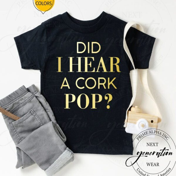 Did I Hear A Cork Pop Shirts