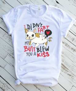 Didn't Fart My Butt Blew You A Kiss Funny Bulldog T-Shirt