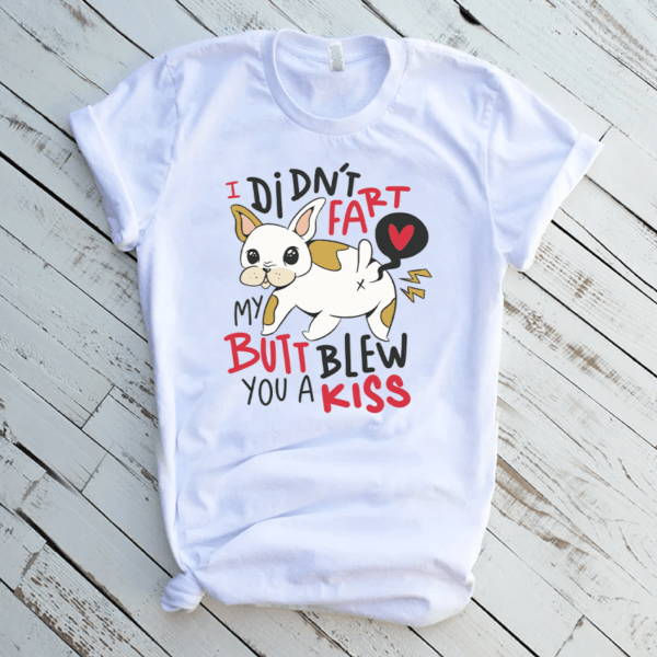 Didn't Fart My Butt Blew You A Kiss Funny Bulldog T-Shirt