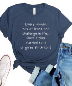 Every Woman Has At Least One Challenge In Life T-Shirt