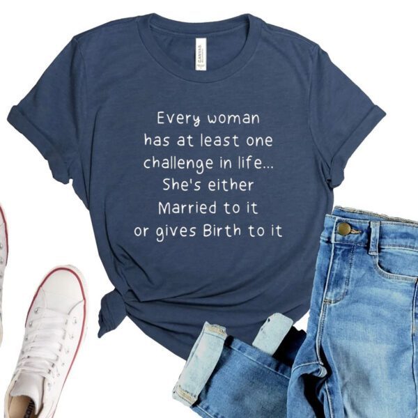 Every Woman Has At Least One Challenge In Life T-Shirt