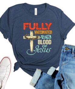 Fully Vaccinated By The Blood Of Jesus Faith Funny Christian Shirt