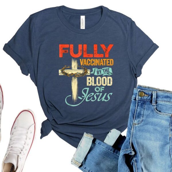 Fully Vaccinated By The Blood Of Jesus Faith Funny Christian Shirt