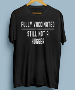 Fully Vaccinated Still Not A Hugger Funny Cute Shirts