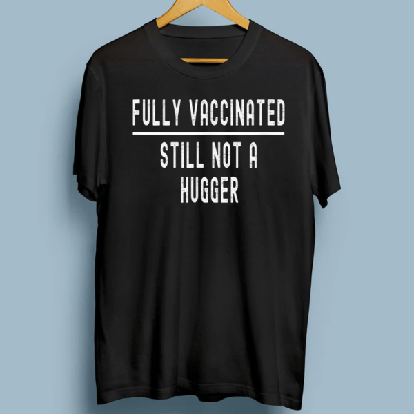 Fully Vaccinated Still Not A Hugger Funny Cute Shirts