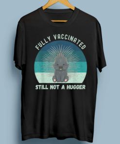 Fully Vaccinated Still Not A Hugger, Funny Pro Vaccine Shirts