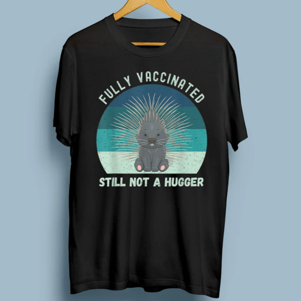 Fully Vaccinated Still Not A Hugger, Funny Pro Vaccine Shirts