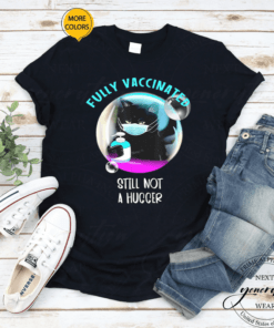 Fully Vaccinated Still Not A Hugger Shirts