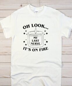 Funny Official Oh Look My Last Nerve It’s On Fire T-Shirt