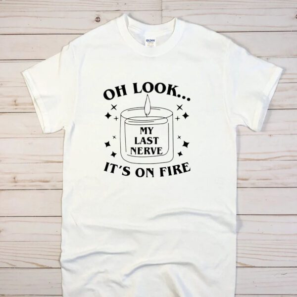 Funny Official Oh Look My Last Nerve It’s On Fire T-Shirt