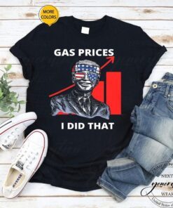 Gas Prices Are Going Up Faster Than Biden Votes At 3 Am I Did That Shirts