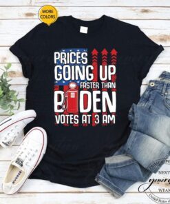 Gas Prices Are Going Up Faster Than Biden Votes At 3 Am Shirts