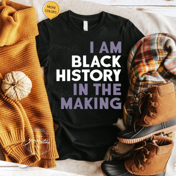 I Am Black History In The Making TShirt