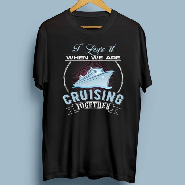 I Love It When We Are Cruising Gift Together Men And Women Cruise Gift Shirts