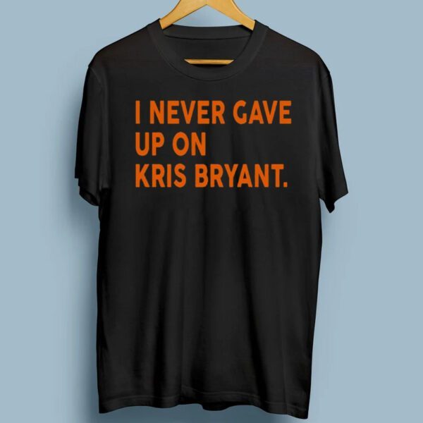 I Never Gave Up On Kris Bryant TShirts