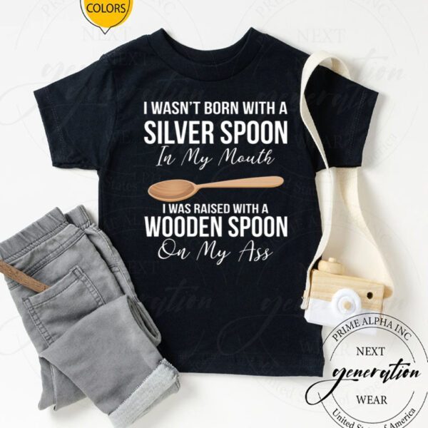 I Wasn’t Born With A Silver Spoon In My Mouth Shirts