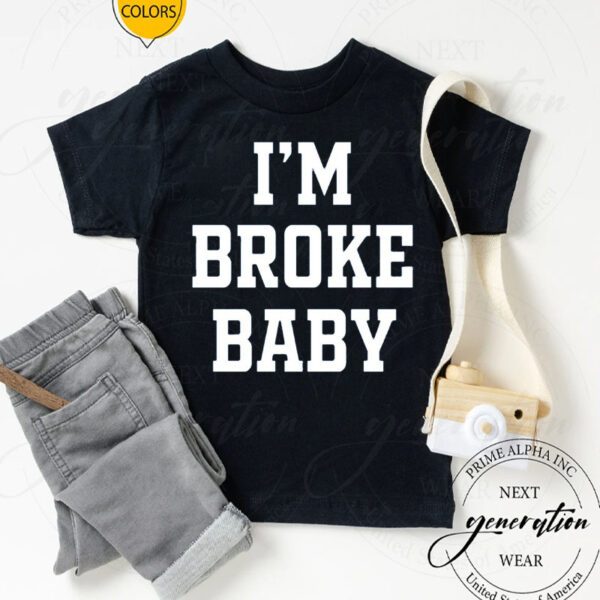 I’m Broke Baby Shirts