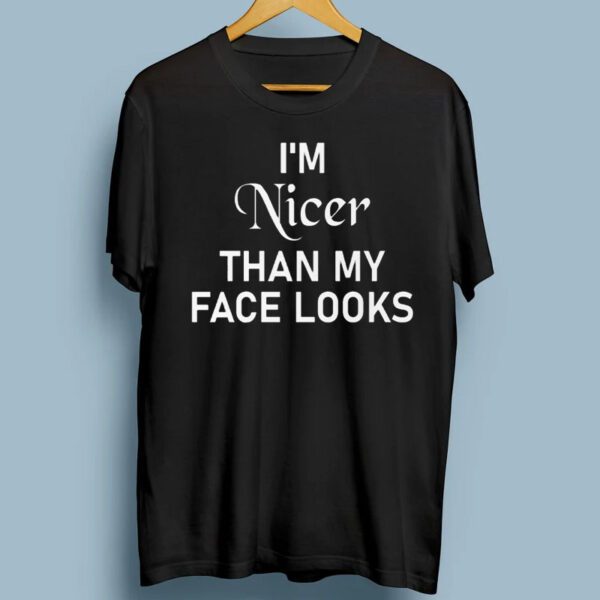 I’m Nicer Than My Face Looks shirts