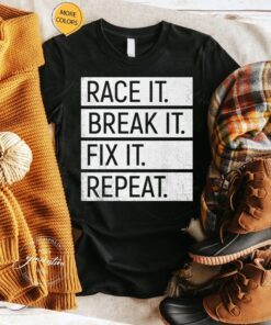 Race It Break It Fix It Repeat TShirt