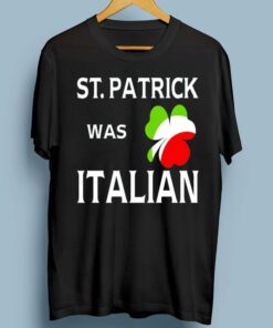 St Patrick Was Italian TShirts