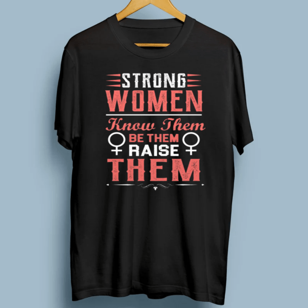 Strong Women Know Them Be Them Raise Them T-Shirt