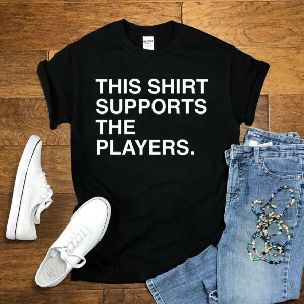 This Shirt Supports The Players Shirts