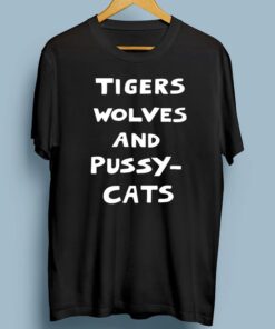 Tigers Wolves And Pussy Cat Shirt