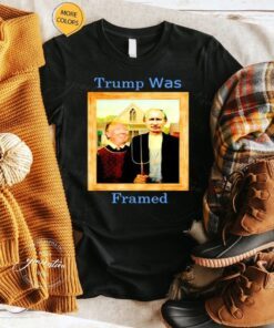 Trump And Putin Trump Was Framed Shirts