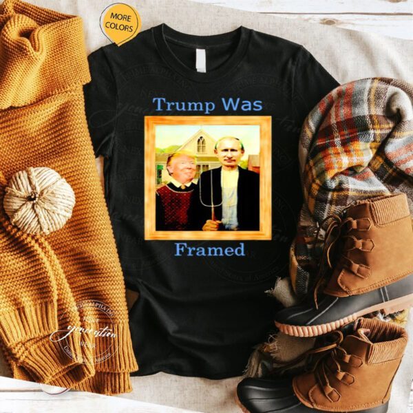 Trump And Putin Trump Was Framed Shirts