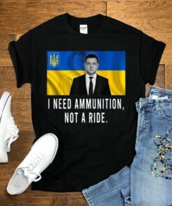 Volodymyr Zelensky I Need Ammunition, Not A Ride Ukraine Shirt